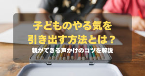 コラム｜子どものやる気を引き出す方法とは？親ができる声かけのコツを解説　サムネイル