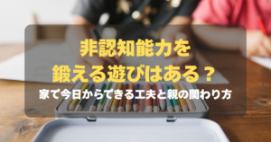 コラム｜非認知能力を鍛える遊びはある？家で今日からできる工夫と親の関わり方　サムネイル